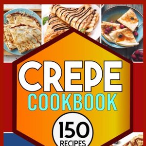 150 Mouthwatering Sweet and Savory Crepe Recipes, Shipped Right to Your Door