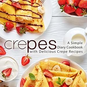 Crepes: A Simple Diary Cookbook With Delicious Crepe Recipes
